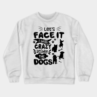 Let_s Face It I Was Crazy Before The dogs Gift Crewneck Sweatshirt